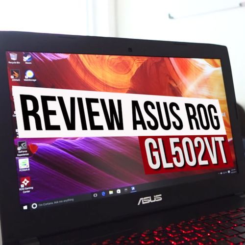Review ASUS ROG STRIX GL502VT – Laptop Powerful Untuk Para Gamer Hardcore